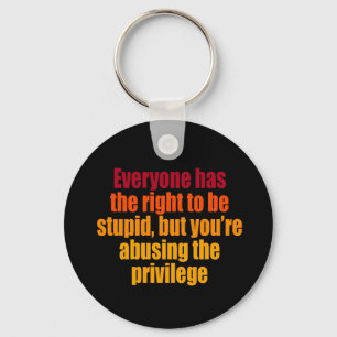Everyone has the right to be stupid key ring