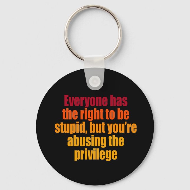 Everyone has the right to be stupid key ring (Front)