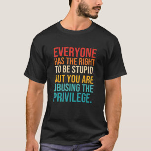 Everyone Has The Right To Be Stupid T-Shirt