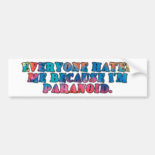 Everyone hates me because I'm paranoid. Bumper Sticker