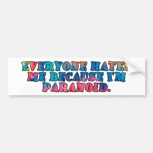 Everyone hates me because I'm paranoid. Bumper Sticker (Front)
