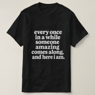 Everyone in a while someone amazing comes along an T-Shirt