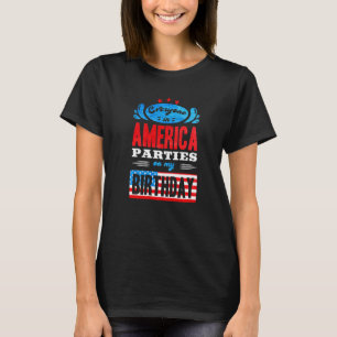 Everyone In America Parties On My Birthday 4 Th Of T-Shirt