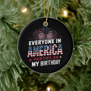 Everyone In America Parties On My Birthday Ceramic Ornament