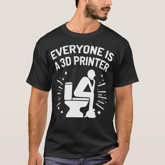 Everyone Is A 3D Printer Funny 3D Printing Humor F T-Shirt (Front)