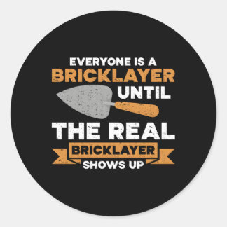 Everyone Is A Bricklayer Until The Real Bricklayer Classic Round Sticker