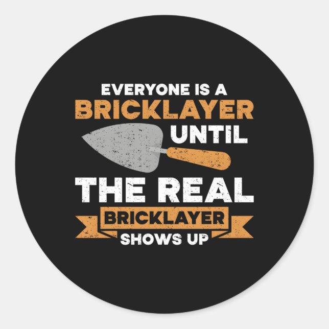 Everyone Is A Bricklayer Until The Real Bricklayer Classic Round Sticker (Front)