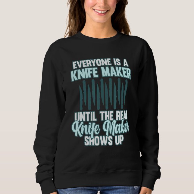 Everyone Is A Knife Maker Blacksmith Forging Forge Sweatshirt (Front)