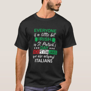 Everyone Is A Little Bit Irish Except Italians St  T-Shirt