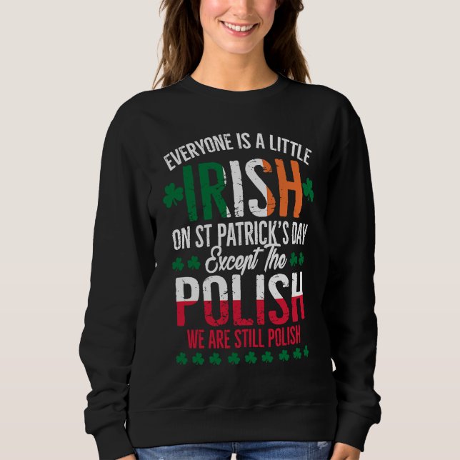 Everyone Is A Little Irish Except Polish Funny Pat Sweatshirt (Front)