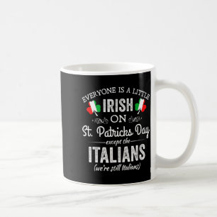 Everyone Is A Little Irish On St Patrick Day Excep Coffee Mug