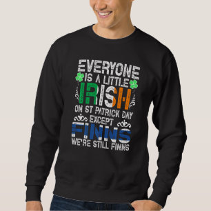 Everyone Is A Little Irish On St Patrick Day Excep Sweatshirt