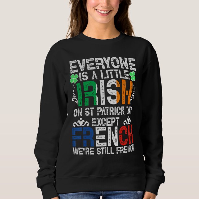 Everyone Is A Little Irish On St Patrick Day Excep Sweatshirt (Front)
