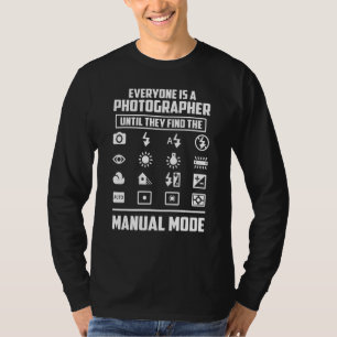Everyone Is A Photographer Until They Find The Man T-Shirt
