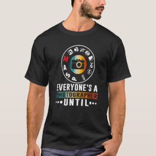 Everyone Is A Photographer Untill Manual Mode Phot T-Shirt