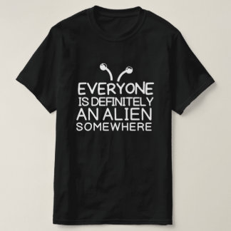 Everyone is an alien somewhere T-Shirt