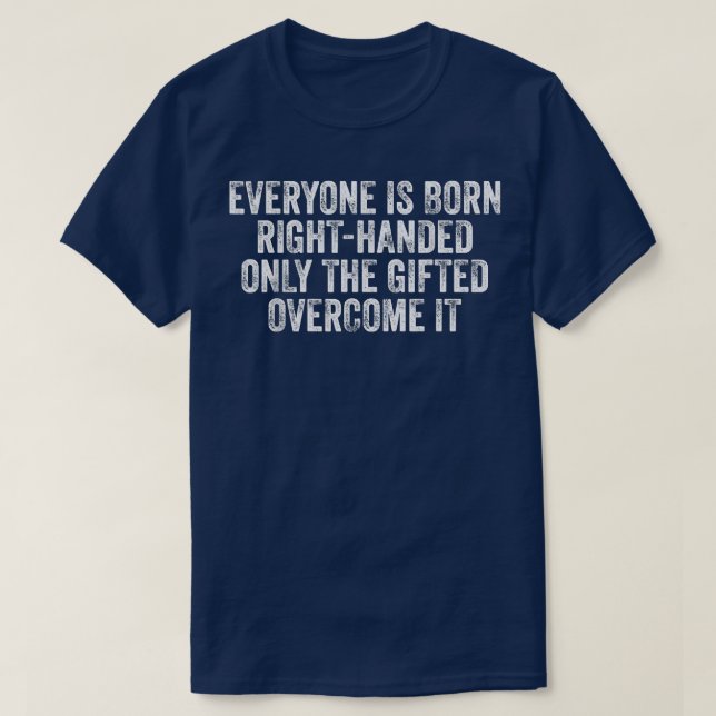 Everyone Is Born Right Handed Lefty Funny Left Han T-Shirt (Design Front)