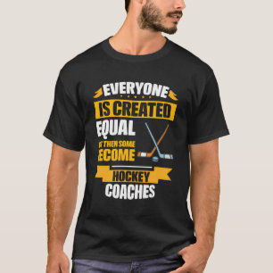 Everyone Is Created Equal Then Some Become Hockey T-Shirt