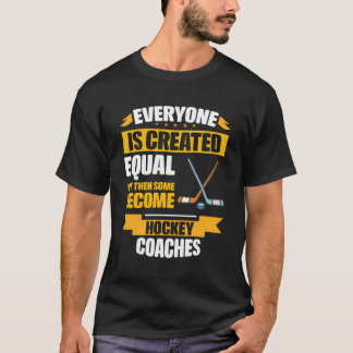 Everyone Is Created Equal Then Some Become Hockey  T-Shirt