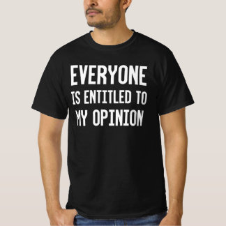 Everyone Is Entitled To My Opinion T-Shirt