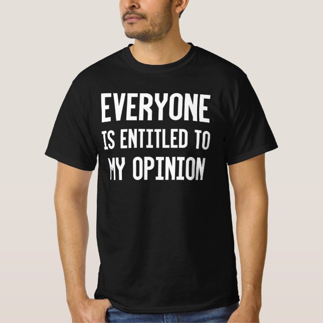 Everyone Is Entitled To My Opinion T-Shirt (Front)