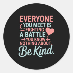 Everyone Is Fighting A Battle You Know Nothing Abo Classic Round Sticker
