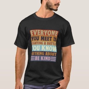 Everyone Is Fighting A Battle You Know Nothing Abo T-Shirt