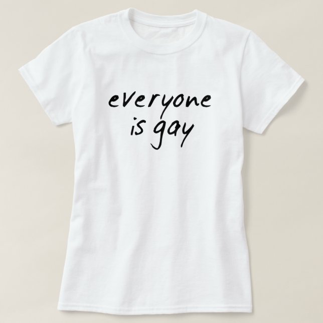 EVERYONE IS GAY! T-Shirt (Design Front)