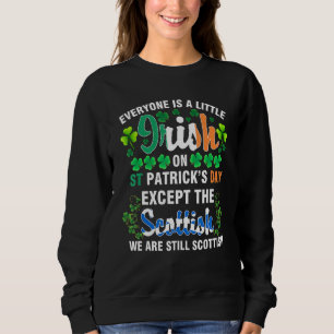 Everyone is Irish Except Scottish on St Patrick's Sweatshirt