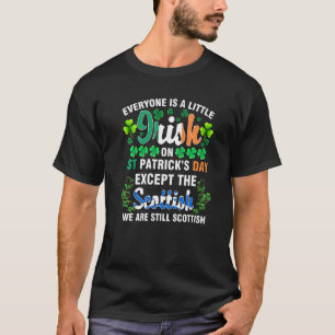 Everyone is Irish Except Scottish on St Patrick's T-Shirt