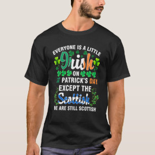 Everyone is Irish Except Scottish on St Patrick's T-Shirt
