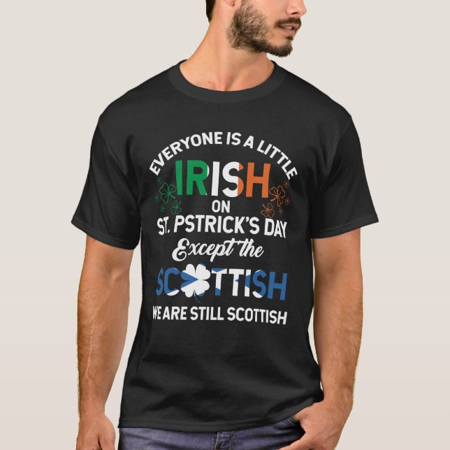 Everyone is Irish Except Scottish on St. Patrick's T-Shirt (Front)