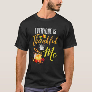 Everyone Is Thankful For Me Thanksgiving Saying T-Shirt
