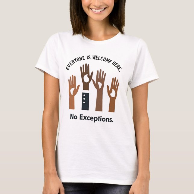 Everyone Is Welcome Here No Exceptions T-Shirt (Front)