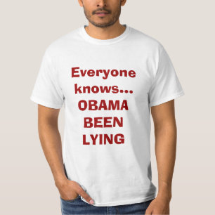 Everyone knows...OBAMA BEEN LYING T-Shirt