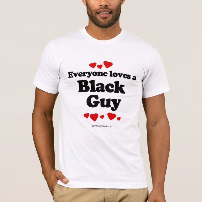 Everyone loves a Black guy T-Shirt (Front)