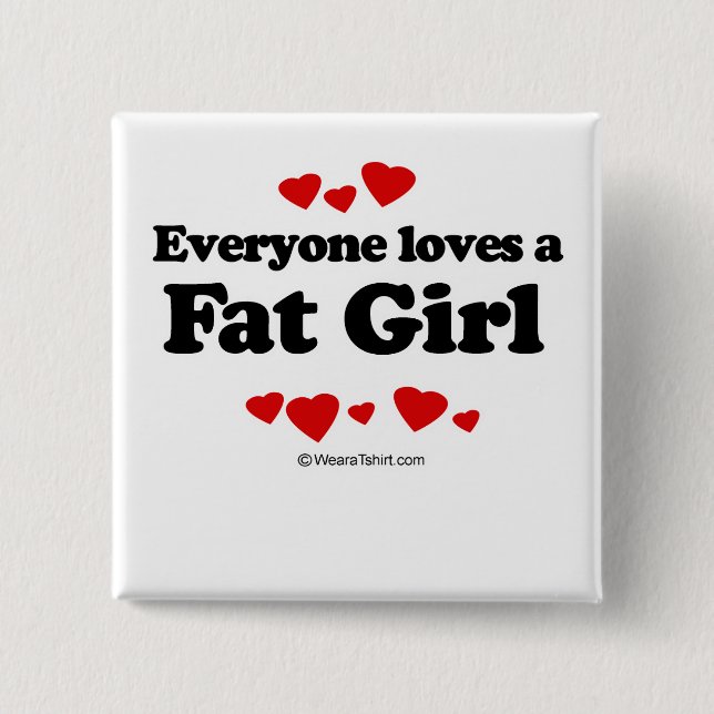 Everyone loves a Fat girl 15 Cm Square Badge (Front)