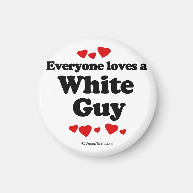 Everyone loves a White guy Magnet (Front)