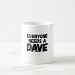 Everyone Needs a Dave Coffee Mug<br><div class="desc">A great gift for any Dave.</div>