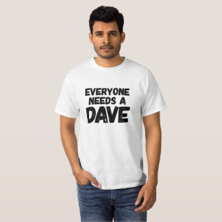 Everyone needs a Dave T-Shirt