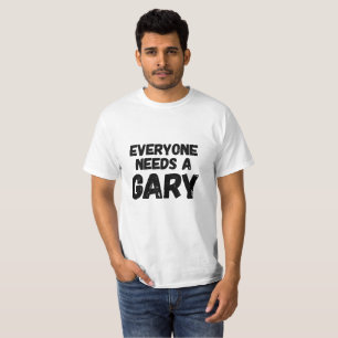 Everyone Needs a Gary T-Shirt