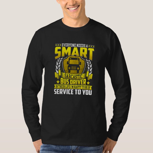 Everyone Needs A Smart Bus Driver Sarcastic Bus Dr T-Shirt (Front)