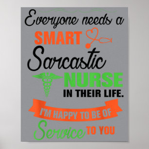 Everyone Needs A Smart Sarcastic Nurse In Life Poster