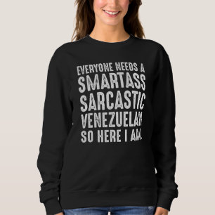 Everyone needs a Smartass Sarcastic Venezuelan Sweatshirt