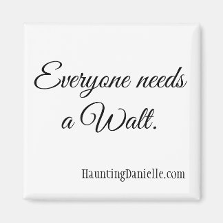 Everyone needs a Walt. Magnet