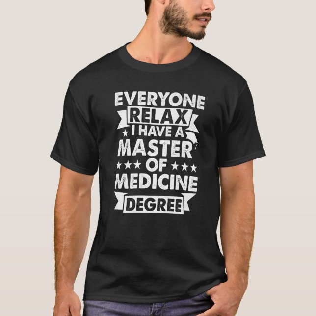 Everyone Relax I Have A Degree  Master Of Medicine T-Shirt (Front)