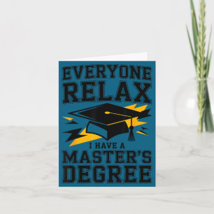 Everyone relax i have a masters degree graduation  card