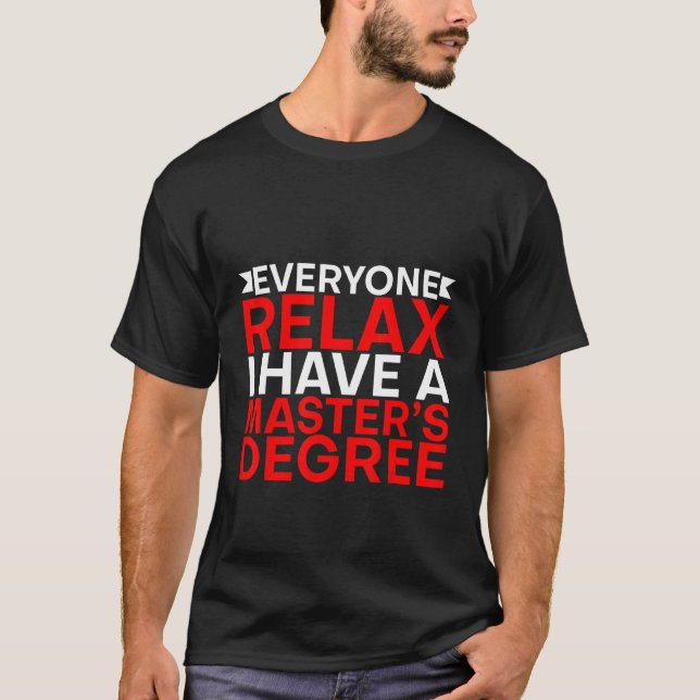 Everyone Relax  I Have A Master's Degree    T-Shirt (Front)
