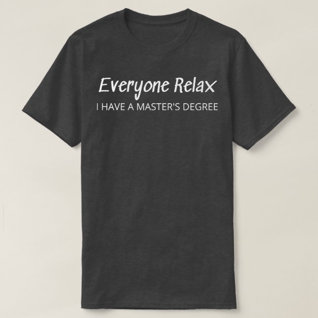 Everyone Relax I Have A Masters Degree T-Shirt (Design Front)