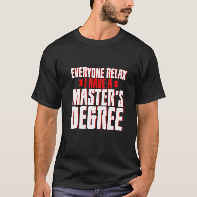 Everyone Relax I Have A Master's Degree T-Shirt (Front)